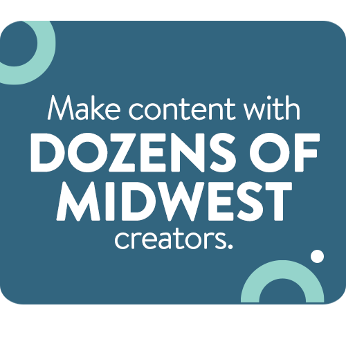 Make Content with Dozens of Midwest Creators